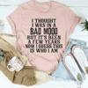 I Thought I Was In A Bad Mood Tee