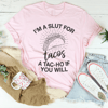 I'm A Slut For Tacos A Tac-ho If You Will Tee