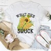 What The Shuck Tee