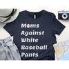 MR-105202391743-moms-against-white-baseball-pants-baseball-moms-shirt-image-1.jpg