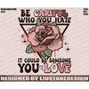 MR-2452023234047-be-careful-who-you-hate-it-could-be-someone-you-love-png-image-1.jpg