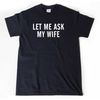MR-2852023163821-let-me-ask-my-wife-shirt-husband-shirt-new-husband-t-shirt-image-1.jpg