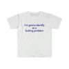 Funny Y2K LGBTQ TShirt - I'm Gonna Identify as a Fucking Problem 2000's Style Meme Tee - Gift Shirt - 5.jpg