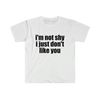 Funny Meme TShirt, I'm Not Shy I Just Don't Like You Joke Tee, Gift Shirt - 1.jpg