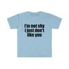 Funny Meme TShirt, I'm Not Shy I Just Don't Like You Joke Tee, Gift Shirt - 3.jpg