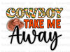 Cowboy Take Me Away PNG  Western png  Western Design  Sublimation Design  Digital Design Download  Sublimate Designs Western Shirt png - 1.jpg