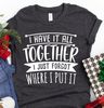 Funny Quote Shirt, Sarcastic Saying Tee, All Together I Just Forgot Where I Put It Shirt, Funny Mom Tees, Don't Remember Shirt - 2.jpg