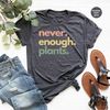 Plant Shirt, Plant Lover Gift, Plant Lover Shirt, Gardening Shirt, Plant T Shirt, Never Enough Plants Shirt, Gardening Gift - 1.jpg