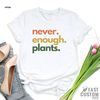 Plant Shirt, Plant Lover Gift, Plant Lover Shirt, Gardening Shirt, Plant T Shirt, Never Enough Plants Shirt, Gardening Gift - 5.jpg