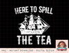 Here To Spill The Tea 4th of July US Patriotic Pride png, instant download, digital print.jpg