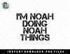 IM NOAH DOING NOAH THINGS Name Funny Birthday Gift Idea png, sublimation, digital download.jpg