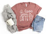 I Love You a Latte Shirts, Valentine's Shirt, Coffee Lovers Shirt, Valentine's Day Shirt, Funny Coffee Shirt, Gift for Valentine - 3.jpg