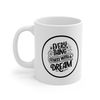 Everything Starts With A Dream Ceramic Mug 11oz, Motivation Ceramic Mug, Mug Gift for Love, Gift Mug for Friend - 3.jpg