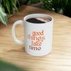 Good things take time ceramic coffee mug, personalized coffee mug, hot tea cuppa, gifts for her, - 8.jpg