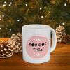 You Got This Ceramic Mug 11oz, Ceramic Mug for Gift, Mug for Girlfriend, Quote You Got This Mug - 10.jpg