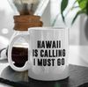 Hawaii Is Calling I Must Go Coffee Mug  Microwave and Dishwasher Safe Ceramic Cup  Moving To Hawaii State Tea Hot Chocolate Gift Mug - 2.jpg