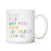 Like you more than I planned mug  bright ad fun valentines gift  girlfriend boyfriend gift  funny anniversary gift for him or her - 2.jpg