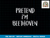 Pretend I m Beethoven Costume Funny Music Halloween Party png, sublimation copy.jpg