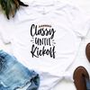 Classy Until Kickoff Shirt, ADULT Size Unisex Jersey Short Sleeve Tee, Family, Football, Game, Family, Party, Women, Girls - 1.jpg