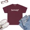 SERIOUSLY-Funny-Sarcastic-Popular-Quote-T-Shirt-Maroon.jpg
