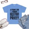 A-Penny-For-Your-Thoughts-Seems-A-Little-Pricey-Funny-Joke-T-Shirt-Carolina-Blue.jpg