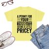 A-Penny-For-Your-Thoughts-Seems-A-Little-Pricey-Funny-Joke-T-Shirt-Cosmik.jpg