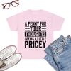 A-Penny-For-Your-Thoughts-Seems-A-Little-Pricey-Funny-Joke-T-Shirt-Pink.jpg