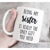 MR-4720235228-being-my-sister-is-really-the-only-gift-you-need-mug-gift-for-image-1.jpg