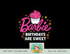 Barbie - Birthdays Are Sweet png, sublimation copy.jpg