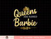 Queens Are Named BARBIE Personalized Funny Birthday Gift png, sublimation copy.jpg