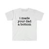 Funny Y2K TShirt - I Made Your Dad a Bottom 2000's Celebrity Parody Tee - Gift Shirt - 1.jpg