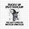 Black Cat Buckle Up Buttercup You Just Flipped My Witch Switch Png, Black Cat Witch Png, Black Cat Halloween Png, Halloween Quote Png - 1.jpg
