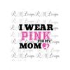 MR-2172023175625-i-wear-pink-for-my-mom-breast-cancer-awareness-breast-cancer-image-1.jpg