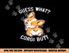 Guess What Corgi Butt Funny Corgi Dog Gift Pun Shirt  png, sublimation copy.jpg