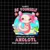 MR-68202315514-always-be-yourself-funny-axolotl-lover-png-salamander-axolotl-image-1.jpg