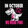 MR-128202385351-in-october-we-wear-pink-dinosaur-svg-dinosaur-breast-cancer-image-1.jpg