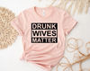 Drunk Wives Matter Shirt, Funny Women Shirt, Shirt For Girlfriend, Mother's Day Shirt, Valentines Day Shirt, Gift For Her, Mother's Day Gift - 5.jpg
