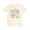 Spilling The Tea Since 1773 Shirt 4th Of July Tshirt America Boston Tea Party Fourth Of July Tee USA History Nerd Gift for History Teacher - 5.jpg