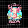 MR-168202314397-always-be-yourself-funny-axolotl-lover-png-salamander-axolotl-image-1.jpg
