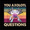 MR-188202375054-you-axolotl-questions-png-retro-axolotl-funny-png-love-image-1.jpg