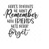 MR-238202317521-heres-to-nights-we-wont-remember-svg-friends-quote-image-1.jpg