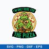 I_m Only For Here For The Pizza Svg, Ninja Turtles Svg, Png Dxf Eps File.jpeg