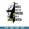 In A World Full Of Princesses Be A Witch Svg, Halloween Svg, Png Dxf Eps Digital File.jpeg