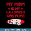 My Mom Is My Halloween Costume Svg, Halloween Svg, Png Dxf Eps Digital File.jpeg