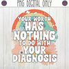 MR-3082023184336-your-worth-has-nothing-to-do-with-your-diagnosis-png-image-1.jpg