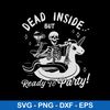 Dead Inside But Ready To Party Svg, Skeleton Party Svg, Png Dxf Eps File.jpeg
