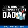 Does This Shirt Make Me Look Like A Dad Svg, Dad Svg, Png Dxf Eps File.jpeg
