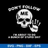 Don_t Follow Me I_m About To Do A Bunch Of Stupid Shit Svg,  Skull Funny Svg, Png Dxf Eps File.jpeg