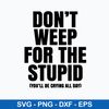 Don_t Weep For The Stupid Svg, Funny Quotes Svg, Png Dxf Eps File.jpeg