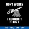 Don_t Worry I Hugged It First Svg, Png Dxf Eps File.jpeg